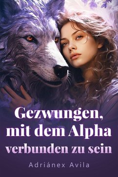 Gezwungen, mit dem Alpha verbunden zu sein (eBook, ePUB) Cover Gezwungen, mit dem Alpha verbunden zu sein (eBook, ePUB)