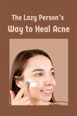 The Lazy Person's Way to Heal Acne (eBook, ePUB)