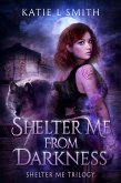 Shelter Me From Darkness (Shelter Me Trilogy, #1) (eBook, ePUB) Shelter Me From Darkness (Shelter Me Trilogy, #1) (eBook, ePUB)