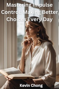 Mastering Impulse Control: Making Better Choices Every Day (eBook, ePUB) - Chong, Kevin