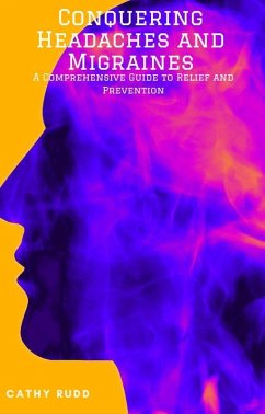 Conquering Headaches and Migraines: A Comprehensive Guide to Relief and Prevention (eBook, ePUB) - Rudd, Cathy