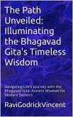 The Path Unveiled: Illuminating the Bhagavad Gita's Timeless Wisdom (eBook, ePUB) The Path Unveiled: Illuminating the Bhagavad Gita's Timeless Wisdom (eBook, ePUB)