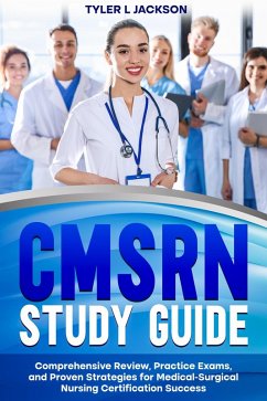 CMSRN Study Guide Comprehensive Review, Practice Exams, and Proven Strategies for Medical-Surgical Nursing Certification Success (eBook, ePUB) - Jackson, Tyler L