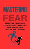 Mastering Fear: Effective Tricks And Strategies To Overcome Fear And Anxiety (That Actually Work) (eBook, ePUB) Mastering Fear: Effective Tricks And Strategies To Overcome Fear And Anxiety (That Actually Work) (eBook, ePUB)