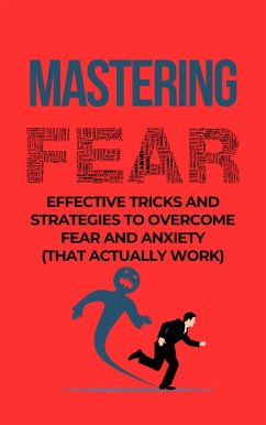 Cover Mastering Fear: Effective Tricks And Strategies To Overcome Fear And Anxiety (That Actually Work) (eBook, ePUB)