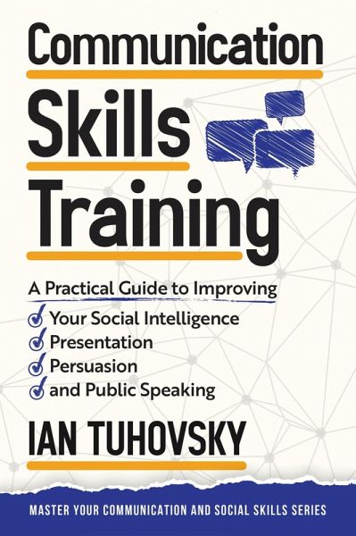 Communication Skills Training: A Practical Guide to Improving Your Social Intelligence, Presentation, Persuasion and Public Speaking (Positive Psychology Coaching Series, #2) (eBook, ePUB) Communication Skills Training: A Practical Guide to Improving Your Social Intelligence, Presentation, Persuasion and Public Speaking (Positive Psychology Coaching Series, #2) (eBook, ePUB)