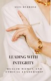 Leading with Integrity: Muslim Women and Ethical Leadership (eBook, ePUB) Leading with Integrity: Muslim Women and Ethical Leadership (eBook, ePUB)