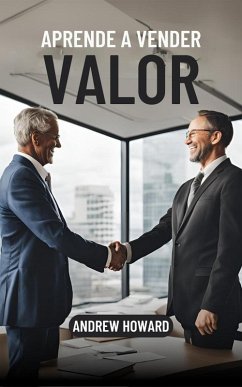 Aprende a Vender Valor (Business Elite, #1) (eBook, ePUB) - Howard, Andrew