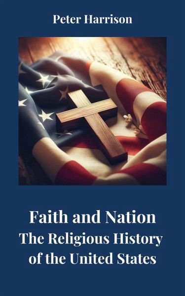Faith and Nation: The Religious History of the United States (eBook, ePUB) Faith and Nation: The Religious History of the United States (eBook, ePUB)