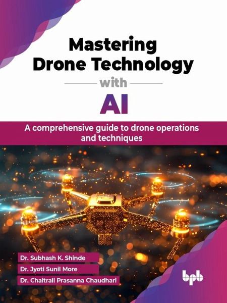 Mastering Drone Technology with AI: A comprehensive guide to drone operations and techniques (eBook, ePUB) Mastering Drone Technology with AI: A comprehensive guide to drone operations and techniques (eBook, ePUB)