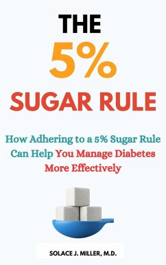 The 5% Sugar Rule: How Adhering to a 5% Sugar Rule Can Help You Manage Diabetes More Effectively (eBook, ePUB) - Miller, Solace J.