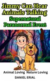 Jimmy Can Hear Animals Talking Supernatural Paranormal Event (eBook, ePUB) Jimmy Can Hear Animals Talking Supernatural Paranormal Event (eBook, ePUB)