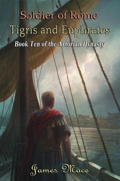 Soldier of Rome: Tigris and Euphrates (The Artorian Dynasty, #10) (eBook, ePUB) - Mace, James