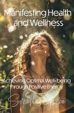 Manifesting Health and Wellness: Achieving Optimal Well-Being through Positive Energy (eBook, ePUB) Manifesting Health and Wellness: Achieving Optimal Well-Being through Positive Energy (eBook, ePUB)