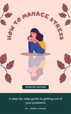 How to Manage Stress: A Step-by-Step Guide to Getting Out of Your Problems (eBook, ePUB) - Solon, James