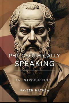 Philosophically Speaking - An Introduction (eBook, ePUB) - Mathew, Naveen