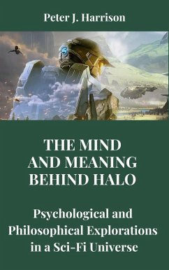 The Mind and Meaning Behind Halo: Psychological and Philosophical Explorations in a Sci-Fi Universe (eBook, ePUB) - Harrison, Peter