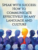 Speak with success: How to communicate effectively in any language and culture (eBook, ePUB)