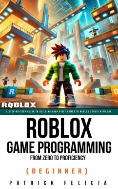 Roblox Game Development: From Zero To Proficiency (Beginner) (eBook, ePUB) - Felicia, Patrick