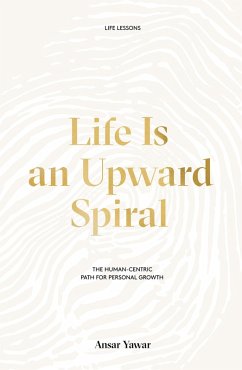 Cover Life Is an Upward Spiral: The Human-Centric Path for Personal Growth (eBook, ePUB)
