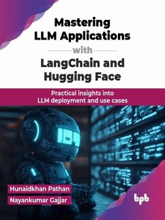 Mastering LLM Applications with LangChain and Hugging Face: Practical Insights into LLM Deployment and use Cases (eBook, ePUB) - Pathan, Hunaidkhan; Gajjar, Nayankumar