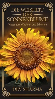 Die Weisheit der Sonnenblume Wege zum Wachsen und Erblühen (eBook, ePUB) - Sharma, Dev