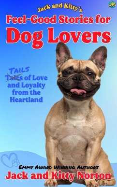 Jack and Kitty's Feel-Good Stories for Dog Lovers: Tales of Love and Loyalty from the Heartland (eBook, ePUB) - Norton, Kitty; Norton, Jack