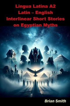Lingua Latina A2 Latin - English Interlinear Short Stories on Egyptian Myths (Latin Interlinear Easy Readers, #5) (eBook, ePUB) - Smith, Brian