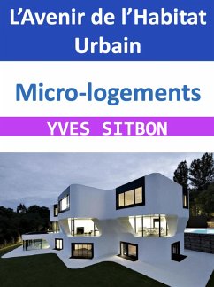 Micro-logements : L'Avenir de l'Habitat Urbain (eBook, ePUB) - Sitbon, Yves