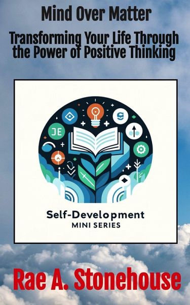 Mind Over Matter: Transforming Your Life Through the Power of Positive Thinking (The Self-Development Mini Series, #0) (eBook, ePUB)