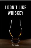 I Don't Like Whiskey (eBook, ePUB) I Don't Like Whiskey (eBook, ePUB)