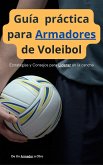 Guía práctica para Armadores de Voleibol: Estrategias y Consejos para Liderar en la cancha (eBook, ePUB)