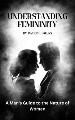 Understanding Femininity: A Man's Guide to the Nature of Women (eBook, ePUB) - Owens, Patrick