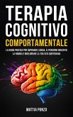 Terapia Cognitivo Comportamentale: La Guida Pratica per Superare l'Ansia, il Pensiero Negativo, la Rabbia e Migliorare la tua Vita Quotidiana (eBook, ePUB)