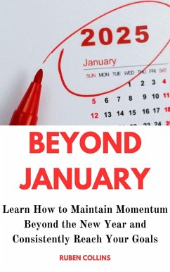 Beyond January: Learn How to Maintain Momentum Beyond the New Year and Consistently Reach Your Goals (eBook, ePUB) - Collins, Ruben