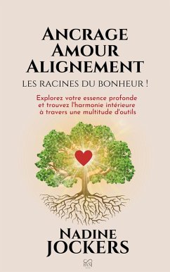 Cover Ancrage, Amour, Alignement, les racines du bonheur !: Explorez votre essence profonde et trouvez l'harmonie intérieure à travers une multitude d'outils (eBook, ePUB)