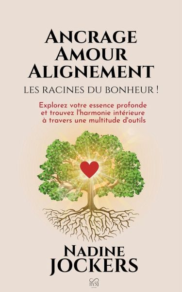 Ancrage, Amour, Alignement, les racines du bonheur !: Explorez votre essence profonde et trouvez l'harmonie intérieure à travers une multitude d'outils (eBook, ePUB) Ancrage, Amour, Alignement, les racines du bonheur !: Explorez votre essence profonde et trouvez l'harmonie intérieure à travers une multitude d'outils (eBook, ePUB)