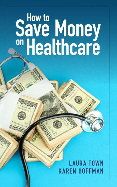 How to Save Money on Healthcare (eBook, ePUB) How to Save Money on Healthcare (eBook, ePUB)