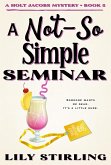 A Not So Simple Seminar (A Holt Jacobs Mystery, #5) (eBook, ePUB) A Not So Simple Seminar (A Holt Jacobs Mystery, #5) (eBook, ePUB)