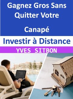 Investir à Distance : Gagnez Gros Sans Quitter Votre Canapé (eBook, ePUB) - Sitbon, Yves