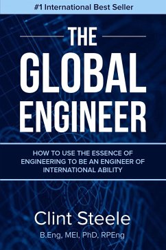 The Global Engineer: How to Use the Essence of Engineering to Be an Engineer of International Ability (eBook, ePUB) - Steele, Clint