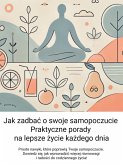 Jak zadbac o swoje samopoczucie: Praktyczne porady na lepsze zycie kazdego dnia (eBook, ePUB) Jak zadbac o swoje samopoczucie: Praktyczne porady na lepsze zycie kazdego dnia (eBook, ePUB)