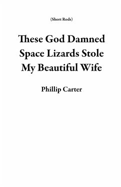 Cover These God Damned Space Lizards Stole My Beautiful Wife (Short Rods) (eBook, ePUB)