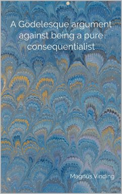 A Gödelesque argument against being a pure consequentialist (eBook, ePUB) - Vinding, Magnus