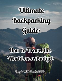Ultimate Backpacking Guide: How to Travel the World on a Budget (eBook, ePUB) - Books, People With