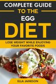 Complete Guide to the Egg Diet: Lose Weight While Enjoying Your Favorite Foods (eBook, ePUB) Complete Guide to the Egg Diet: Lose Weight While Enjoying Your Favorite Foods (eBook, ePUB)