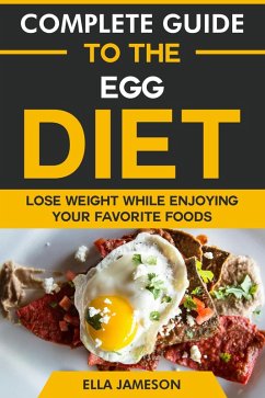 Complete Guide to the Egg Diet: Lose Weight While Enjoying Your Favorite Foods (eBook, ePUB) - Jameson, Ella