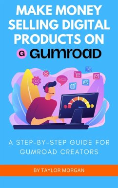 Make Money Selling Digital Products On Gumroad: A Step-by-Step Guide For Gumroad Creators (eBook, ePUB) - Morgan, Taylor