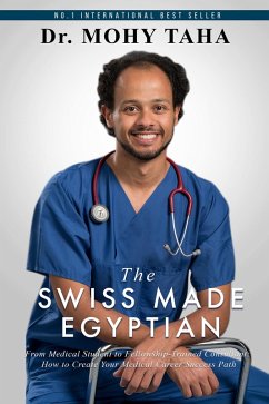 The Swiss-Made Egyptian: From Medical Student to Fellowship-Trained Consultant: How to Create Your Medical Career Success Path (eBook, ePUB) - Taha, Mohy