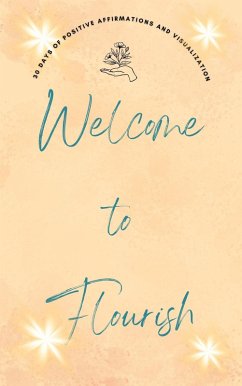 Welcome to Flourish: 30 Days of Positive Affirmations and Visualizations (eBook, ePUB) - Insights, Narrato